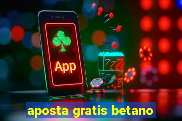 aposta gratis betano